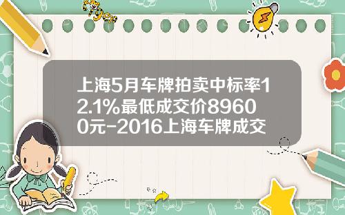 上海5月车牌拍卖中标率12.1%最低成交价89600元-2016上海车牌成交最低价是多少【新闻】.