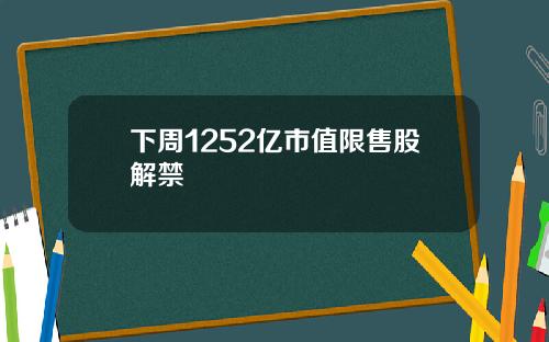 下周1252亿市值限售股解禁