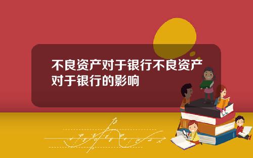 不良资产对于银行不良资产对于银行的影响