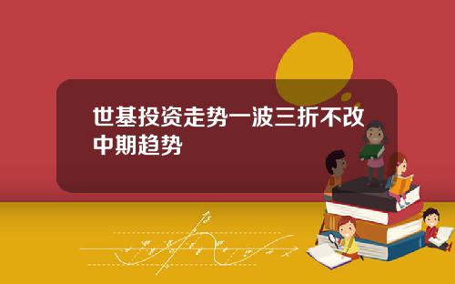 世基投资走势一波三折不改中期趋势