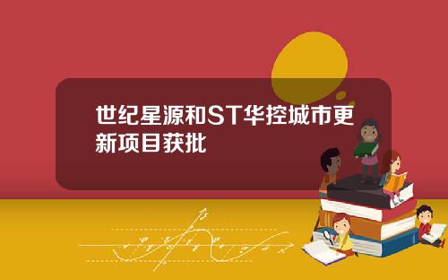 世纪星源和ST华控城市更新项目获批