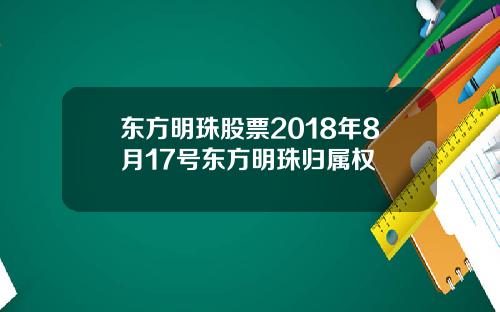 东方明珠股票2018年8月17号东方明珠归属权