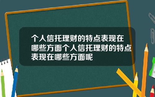 个人信托理财的特点表现在哪些方面个人信托理财的特点表现在哪些方面呢