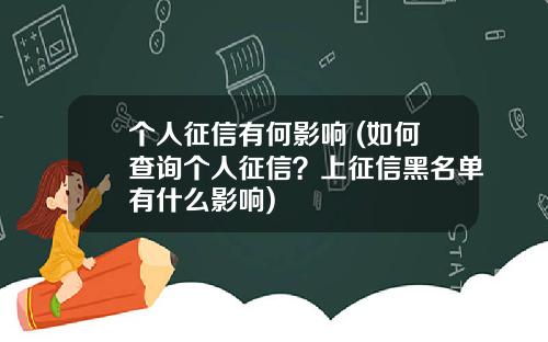 个人征信有何影响 (如何查询个人征信?上征信黑名单有什么影响)
