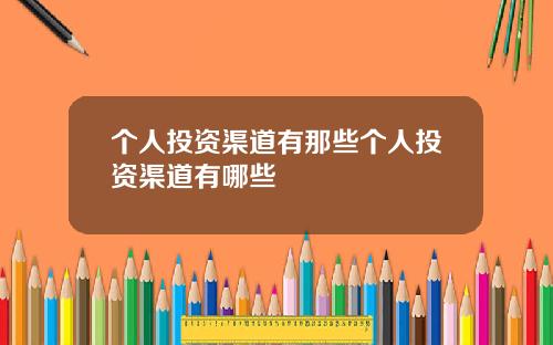 个人投资渠道有那些个人投资渠道有哪些