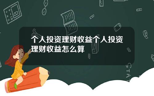 个人投资理财收益个人投资理财收益怎么算