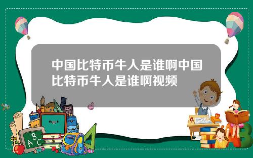中国比特币牛人是谁啊中国比特币牛人是谁啊视频