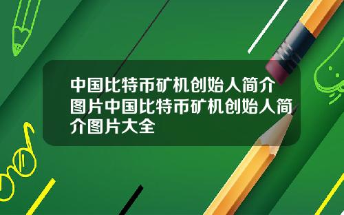 中国比特币矿机创始人简介图片中国比特币矿机创始人简介图片大全