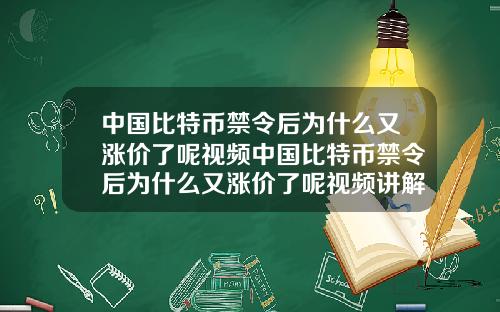 中国比特币禁令后为什么又涨价了呢视频中国比特币禁令后为什么又涨价了呢视频讲解