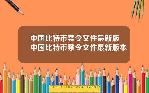 中国比特币禁令文件最新版中国比特币禁令文件最新版本