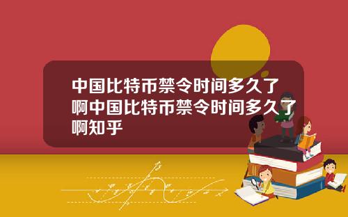 中国比特币禁令时间多久了啊中国比特币禁令时间多久了啊知乎