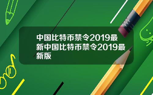 中国比特币禁令2019最新中国比特币禁令2019最新版