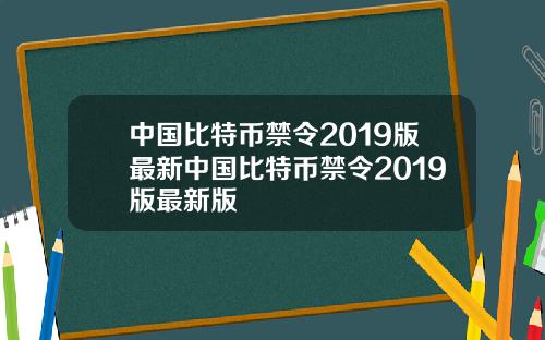 中国比特币禁令2019版最新中国比特币禁令2019版最新版