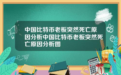 中国比特币老板突然死亡原因分析中国比特币老板突然死亡原因分析图
