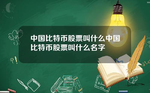 中国比特币股票叫什么中国比特币股票叫什么名字
