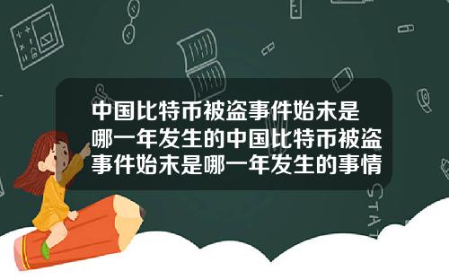 中国比特币被盗事件始末是哪一年发生的中国比特币被盗事件始末是哪一年发生的事情