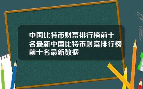 中国比特币财富排行榜前十名最新中国比特币财富排行榜前十名最新数据