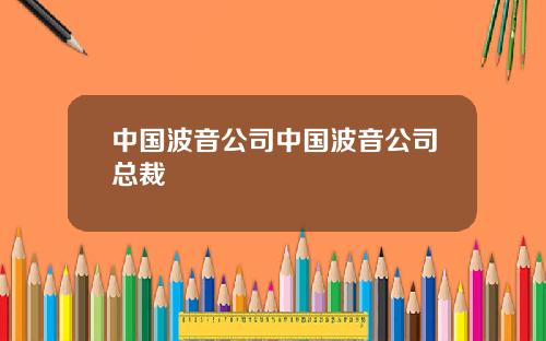 中国波音公司中国波音公司总裁