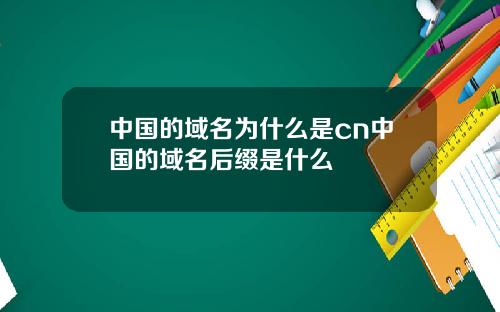 中国的域名为什么是cn中国的域名后缀是什么