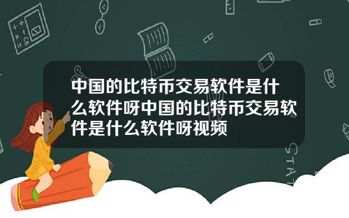 中国的比特币交易软件是什么软件呀中国的比特币交易软件是什么软件呀视频