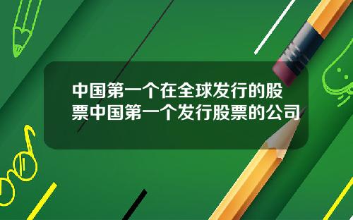 中国第一个在全球发行的股票中国第一个发行股票的公司