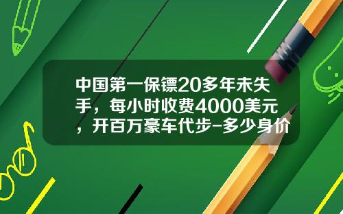 中国第一保镖20多年未失手，每小时收费4000美元，开百万豪车代步-多少身价请保镖【新闻】