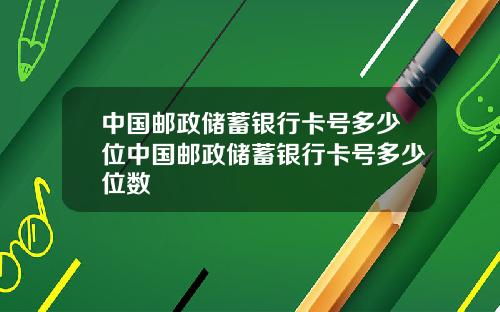 中国邮政储蓄银行卡号多少位中国邮政储蓄银行卡号多少位数