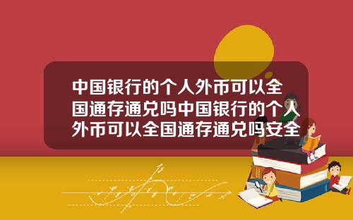中国银行的个人外币可以全国通存通兑吗中国银行的个人外币可以全国通存通兑吗安全吗