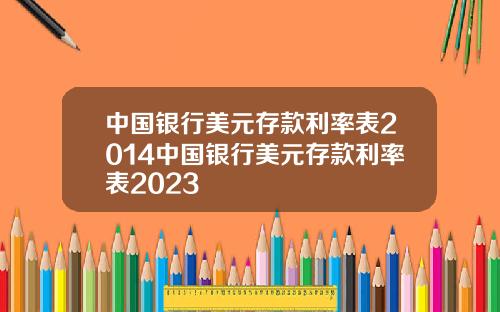 中国银行美元存款利率表2014中国银行美元存款利率表2023