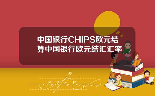 中国银行CHIPS欧元结算中国银行欧元结汇汇率