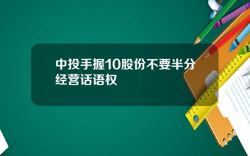中投手握10股份不要半分经营话语权