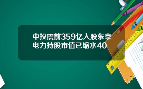 中投震前359亿入股东京电力持股市值已缩水40
