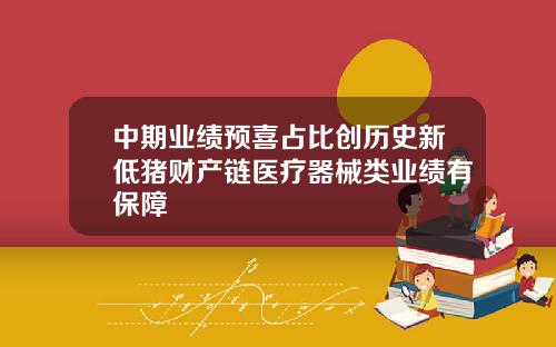 中期业绩预喜占比创历史新低猪财产链医疗器械类业绩有保障