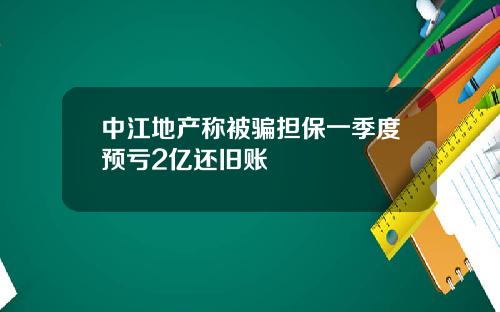 中江地产称被骗担保一季度预亏2亿还旧账