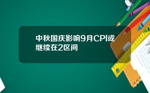 中秋国庆影响9月CPI或继续在2区间