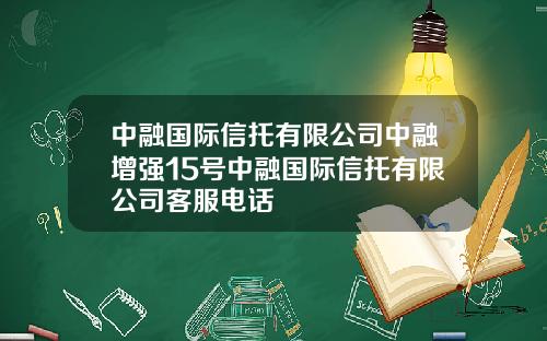 中融国际信托有限公司中融增强15号中融国际信托有限公司客服电话