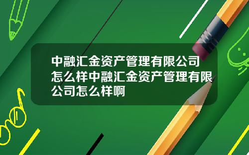 中融汇金资产管理有限公司怎么样中融汇金资产管理有限公司怎么样啊