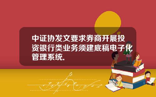 中证协发文要求券商开展投资银行类业务须建底稿电子化管理系统.