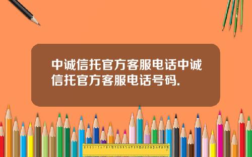 中诚信托官方客服电话中诚信托官方客服电话号码.