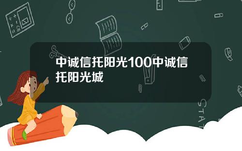 中诚信托阳光100中诚信托阳光城
