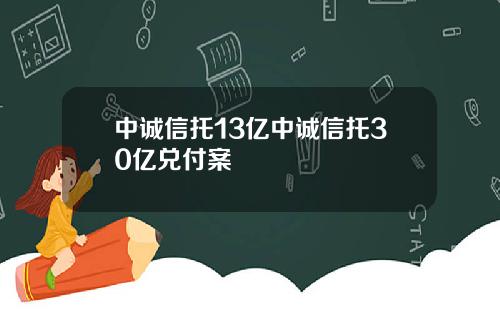 中诚信托13亿中诚信托30亿兑付案