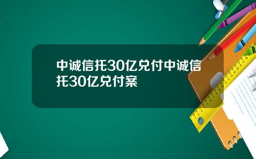 中诚信托30亿兑付中诚信托30亿兑付案