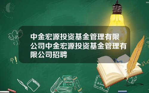 中金宏源投资基金管理有限公司中金宏源投资基金管理有限公司招聘