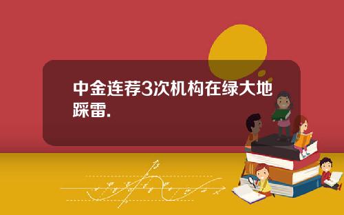 中金连荐3次机构在绿大地踩雷.