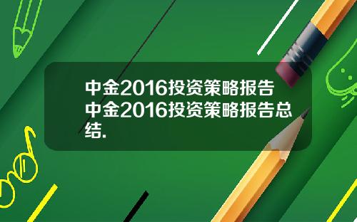 中金2016投资策略报告中金2016投资策略报告总结.