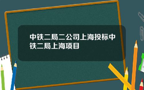 中铁二局二公司上海投标中铁二局上海项目
