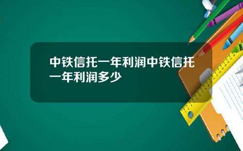 中铁信托一年利润中铁信托一年利润多少