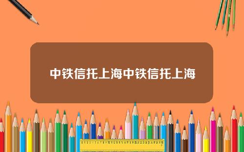 中铁信托上海中铁信托上海
