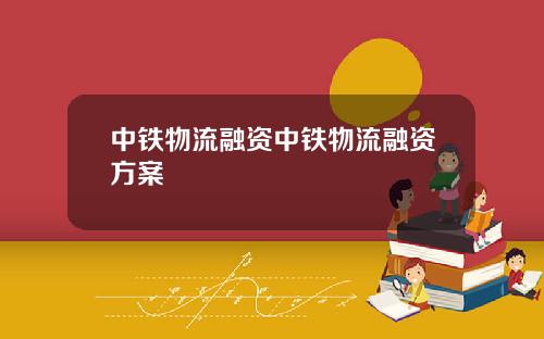 中铁物流融资中铁物流融资方案