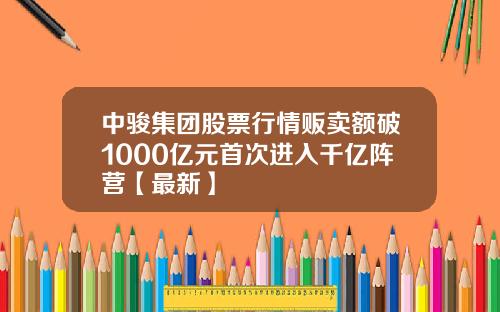 中骏集团股票行情贩卖额破1000亿元首次进入千亿阵营【最新】